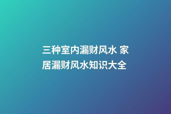 三种室内漏财风水 家居漏财风水知识大全